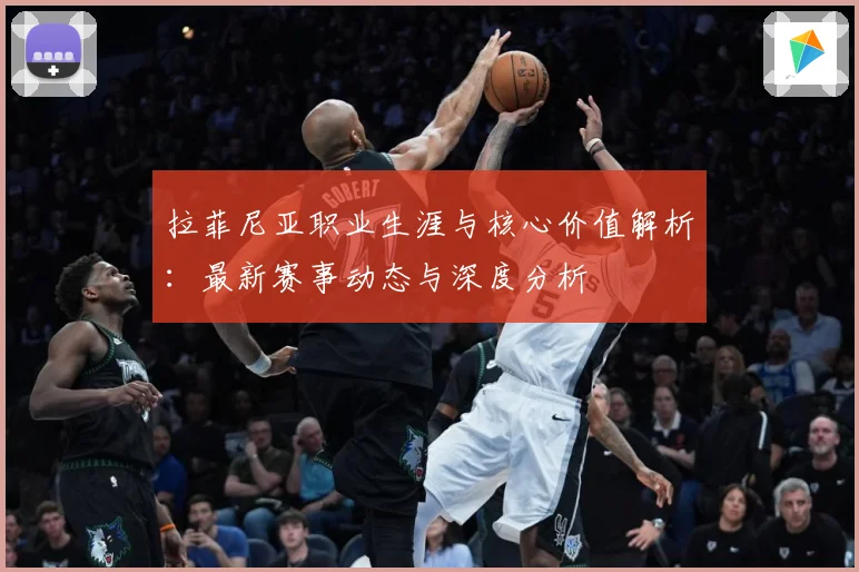 拉菲尼亚职业生涯与核心价值解析：最新赛事动态与深度分析