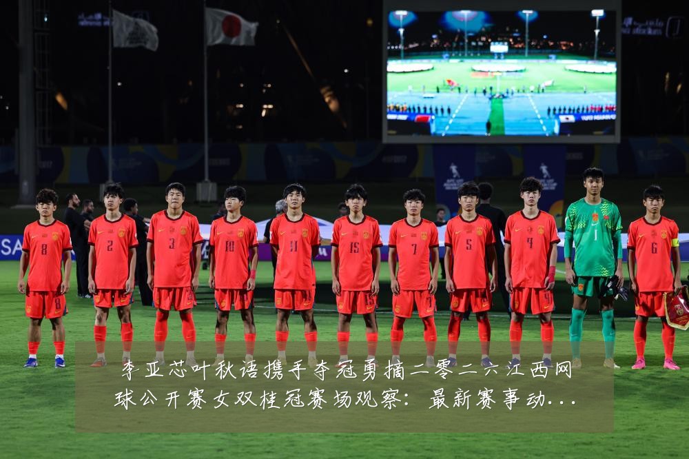 李亚芯叶秋语携手夺冠勇摘二零二六江西网球公开赛女双桂冠赛场观察:最新赛事动态与深度分析