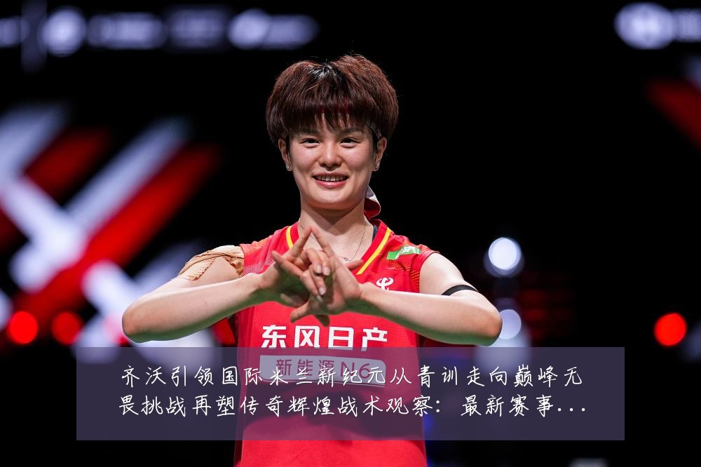 齐沃引领国际米兰新纪元从青训走向巅峰无畏挑战再塑传奇辉煌战术观察:最新赛事动态与深度分析