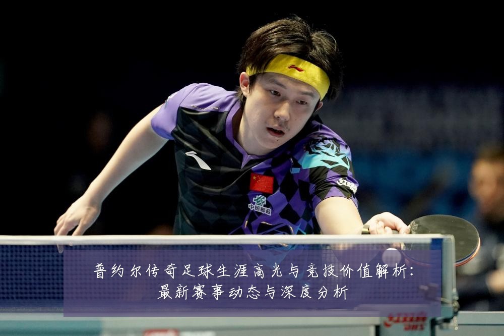 普约尔传奇足球生涯高光与竞技价值解析:最新赛事动态与深度分析
